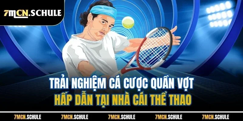 Thể Thao 7M - Cập Nhật Tin Tức Nhanh, Bắt Kèo Chuẩn Xác 41 Trải nghiệm cá cược quần vợt hấp dẫn tại nhà cái thể thao